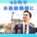 【40代で未経験職種・業界に転職するコツ】転職する難易度は?