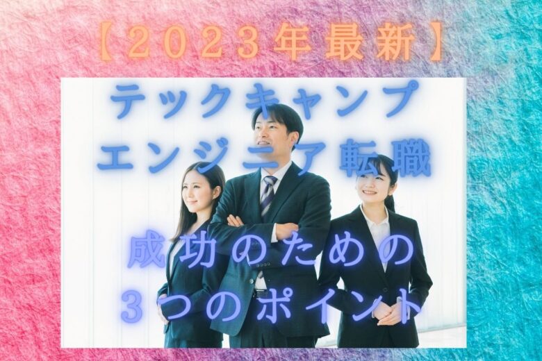 【2023年最新】テックキャンプエンジニア転職!成功のための3つのポイント